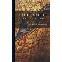 Hallucinations; or， The Rational History of Apparitions， Visions， Dreams， Ecstasy， Magnetism， and Somnambulism