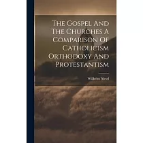 The Gospel And The Churches A Comparison Of Catholicism Orthodoxy And Protestantism