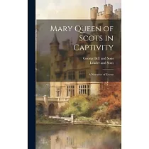 Mary Queen of Scots in Captivity： A Narrative of Events