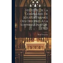 Histoire De La Compagnie De Jésus En France Des Origines à La Suppression (1528─1762)