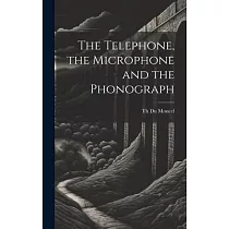 The Telephone， the Microphone and the Phonograph