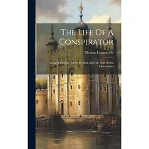 The Life Of A Conspirator： Being A Biograhy Of Sir Everard Digby By One Of His Descendants