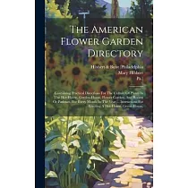 The American Flower Garden Directory： Containing Practical Directions For The Culture Of Plants In The Hot─house， Garden─house， Flower Garden， And Roo