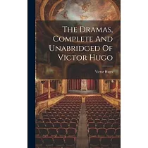 The Dramas， Complete And Unabridged Of Victor Hugo