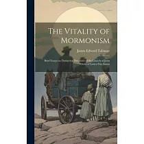 The Vitality of Mormonism; Brief Essays on Distinctive Doctrines of the Church of Jesus Christ of Latter─day Saints