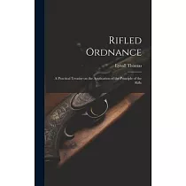 Rifled Ordnance： A Practical Treatise on the Application of the Principle of the Rifle