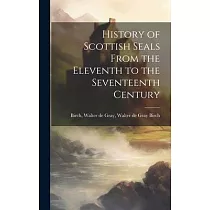 History of Scottish Seals From the Eleventh to the Seventeenth Century