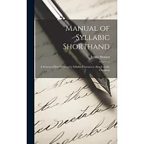 Manual of Syllabic Shorthand： A System of Brief Writing by Syllabic Characters， Based on the Common