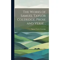 The Works of Samuel Taylor Coleridge， Prose and Verse ..