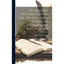 An Oration， Delivered Before the Phi Beta Kappa Society， at Cambridge， August 31， 1837