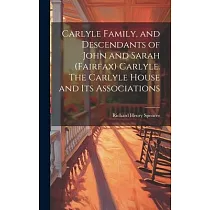 Carlyle Family， and Descendants of John and Sarah (Fairfax) Carlyle. The Carlyle House and its Associations