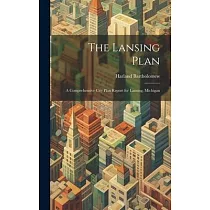 The Lansing Plan： A Comprehensive City Plan Report for Lansing， Michigan