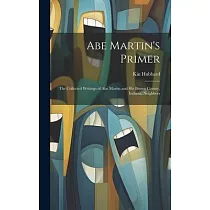 Abe Martin’s Primer： The Collected Writings of Abe Martin and his Brown County， Indiana， Neighbors