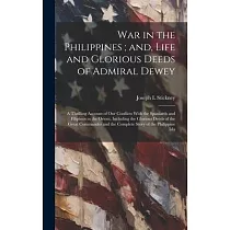 War in the Philippines; and， Life and Glorious Deeds of Admiral Dewey： A Thrilling Account of our Conflicts With the Spaniards and Filipinos in the Or