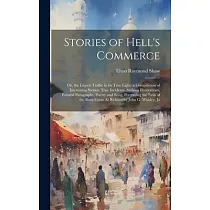 Stories of Hell’s Commerce： Or， the Liquor Traffic in Its True Light. a Compilation of Interesting Stories， True Incidents， Striking Illustrations