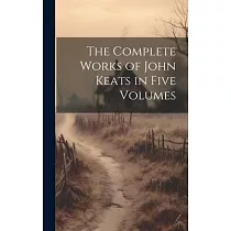 The Complete Works of John Keats in Five Volumes