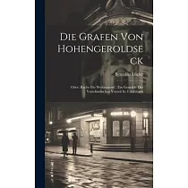 Die Grafen Von Hohengeroldseck： Oder： Rache Für Weibermord： Ein Gemälde Der Vaterländischen Vorzeit In 4 Aufzügen
