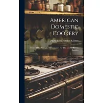 American Domestic Cookery： Formed On Principles Of Economy， For The Use Of Private Families