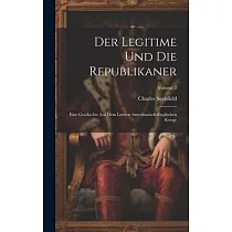 Der Legitime Und Die Republikaner： Eine Geschichte Aus Dem Letzten Amerikanisch─englischen Kriege; Volume 2