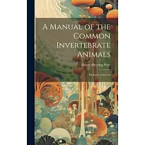 A Manual of the Common Invertebrate Animals： Exclusive of Insects