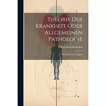 Theorie Der Krankheit Oder Allgemeinen Pathologie： Nach Dem Lat. Original