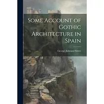 Some Account of Gothic Architecture in Spain