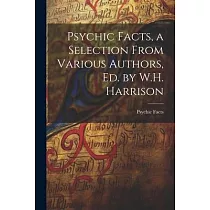 Psychic Facts， a Selection From Various Authors， Ed. by W.H. Harrison