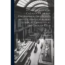 A Chronological Catalogue of the Engravings， Dry─Points and Etchings of Albert Dürer， As Exhibited at the Grolier Club
