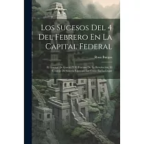 Los Sucesos Del 4 Del Febrero En La Capital Federal： El Arsenal De Guerra Y El Fracaso De La Revolución; El Consejo De Guerra Especial; Las Cosas En L