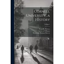 Cornell University， a History; Volume 1