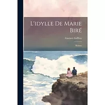 L’idylle De Marie Biré： Roman