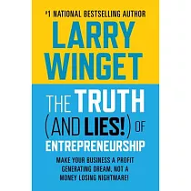 The Truth (and Lies!) of Entrepreneurship： Make Your Business a Profit Generating Dream， Not a Money Losing Nightmare!