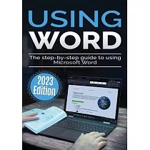 Using Microsoft Word ─ 2023 Edition： The Step─by─step Guide to Using Microsoft Word