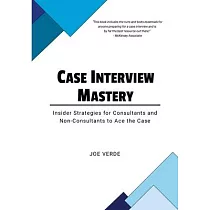 Case Interview Mastery： Insider Strategies for Consultants and Non─Consultants to Ace the Case