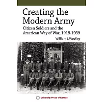 Creating the Modern Army： Citizen─Soldiers and the American Way of War， 1919─1939