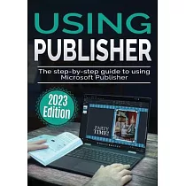 Using Microsoft Publisher ─ 2023 Edition： The Step─by─step Guide to Using Microsoft Publisher