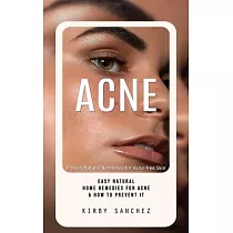 Acne： Proven Natural Remedies for Acne─free Skin (Easy Natural Home Remedies for Acne & How to Prevent It)
