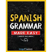Spanish Grammar Made Easy： A Comprehensive Workbook To Learn Spanish Grammar For Beginners (Audio Included)