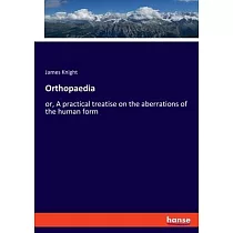 Orthopaedia： or， A practical treatise on the aberrations of the human form