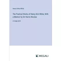 The Poetical Works of Henry Kirk White; With a Memoir by Sir Harris Nicolas： in large print