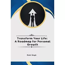 Transform Your Life： A Roadmap for Personal Growth