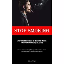 Stop Smoking： An Effortless Methodology For Cessation Of Cannabis Consumption Minimising Negative Effects (Cessation Of Smoking： Str