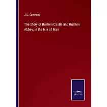 The Story of Rushen Castle and Rushen Abbey， in the Isle of Man