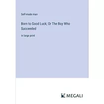 Born to Good Luck; Or The Boy Who Succeeded： in large print
