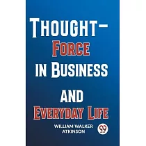 Thought─Force In Business And Everyday Life