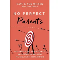 No Perfect Parents： Ditch Expectations， Embrace Reality， and Discover the One Secret That Will Change Your Parenting