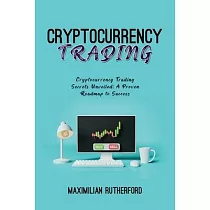 Cryptocurrency Trading： Cryptocurrency Trading Secrets Unveiled： A Proven Roadmap to Success
