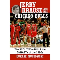 Jerry Krause and His Chicago Bulls： The Scout Who Built the Dynasty of the 1990s