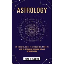 Astrology： An Essential Guide to Astrological Transits (A Step─by─step Guide for Deep Insight Into Your Astrological Signs)