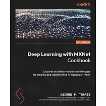 Deep Learning with MXNet Cookbook： Discover an extensive collection of recipes for creating and implementing AI models on MXNet